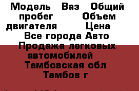  › Модель ­ Ваз › Общий пробег ­ 70 › Объем двигателя ­ 15 › Цена ­ 60 - Все города Авто » Продажа легковых автомобилей   . Тамбовская обл.,Тамбов г.